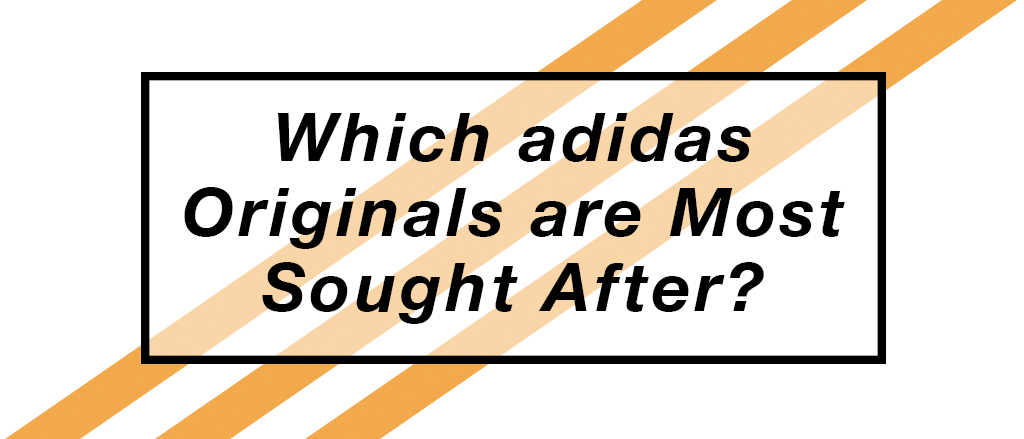 Discover which adidas Originals designs are most coveted, according to online search volumes.